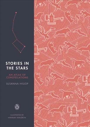 Stories in the stars : an atlas of constellations / Susanna Hislop ; illustrated by Hannah Waldron.
