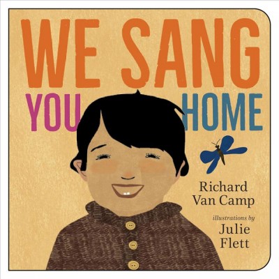 We sang you home / Richard Van Camp ; illustrations by Julie Flett.