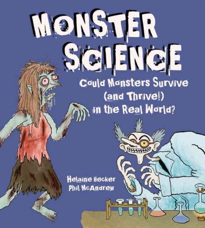 Monster science : could monsters survive (and thrive!) in the real world? / written by Helaine Becker ; illustrated by Phil McAndrew.