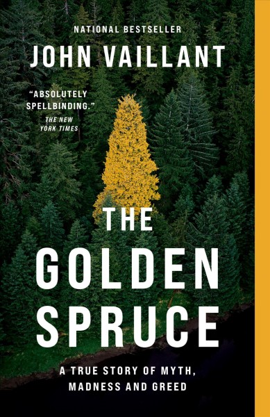 The golden spruce : a true story of myth, madness and greed / John Vaillant.