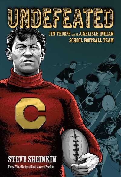 Undefeated : Jim Thorpe and the Carlisle Indian School Football team / Steve Sheinkin.