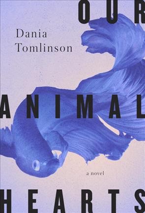 Our animal hearts : a novel / Dania Tomlinson.
