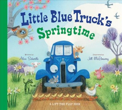 Little Blue Truck's springtime / written by Alice Schertle ; illustrated by Jill McElmurry.