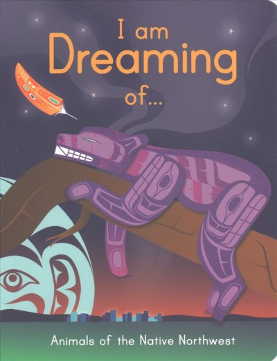 I am dreaming of... : animals of the Native Northwest /  Melaney Gleeson-Lyall.