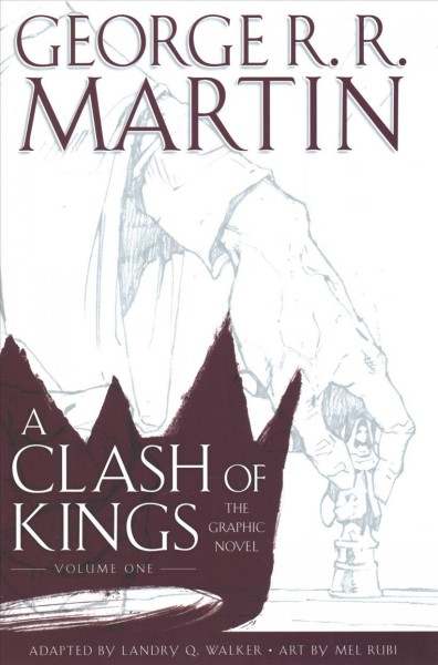 A clash of kings : the graphic novel. Volume 1 / George R.R. Martin ; adapted by Landry Q. Walker ; art by Mel Rubi ; colors by Ivan Nunes ; lettering by Simon Bowland ; original series cover art by Mike S. Miller and colors by Nanjan Jamberi.