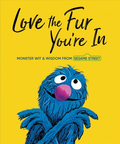 Love the fur you're in : monster wit and wisdom with art from 50 years of Sesame Street books.