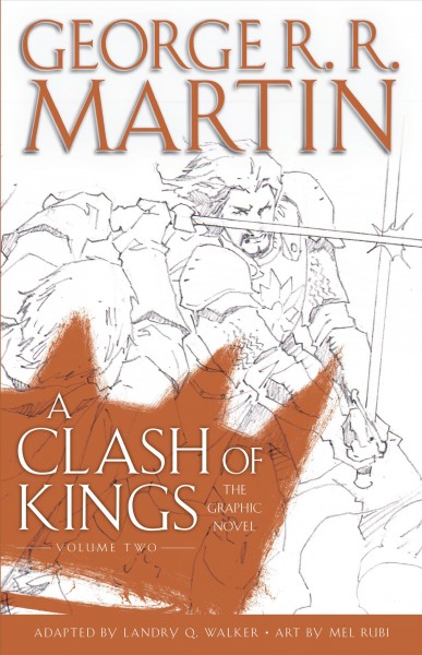 A clash of kings : the graphic novel. Volume 2 / George R.R. Martin ; adapted by Landry Q. Walker ; art by Mel Rubi ; colors by Ivan Nunes ; lettering by Simon Bowland and Tom Napolitano ; original series cover art by Mike S. Miller and Mel Rubi ; colors by Nanjan Jamberi and Omi Remalante, Jr.