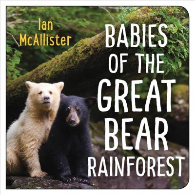 Babies of the Great Bear Rainforest [electronic resource].