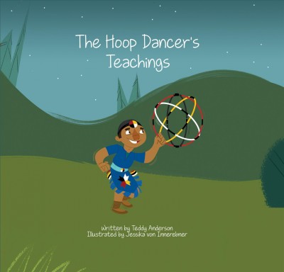 The hoop dancer's teachings / written by Teddy Anderson ; illustrated by Jessika von Innerebner.