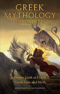 Greek mythology explained : a deeper look at classical Greek lore and myth / Marios Christou & David Ramenah.
