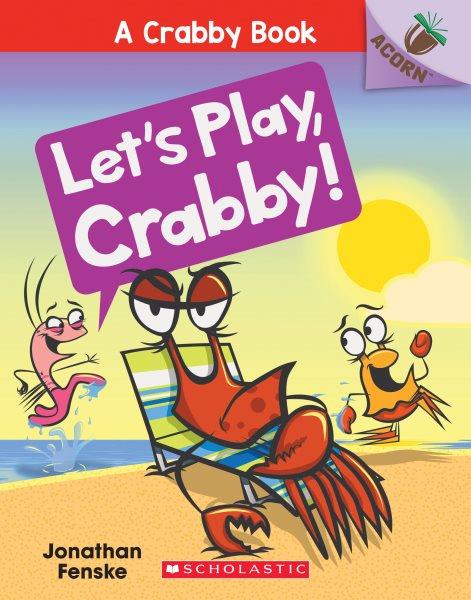 Let's play, Crabby! / Jonathan Fenske.