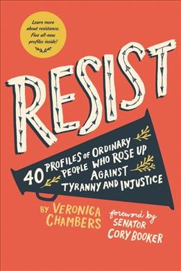 Resist : 40 profiles of ordinary people who rose up against tyranny and injustice / Veronica Chambers ; foreword bySenator Cory Booker ; illustrated by Paul Ryding.