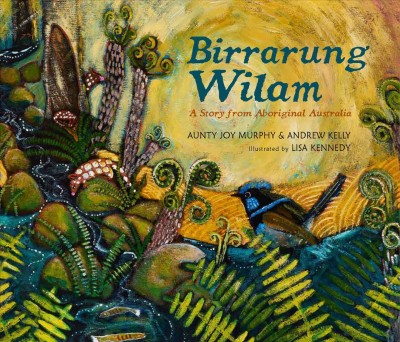 Birrarung Wilam : a story from Aboriginal Australia / Aunty Joy Murphy & Andrew Kelly ; illustrated by Lisa Kennedy.