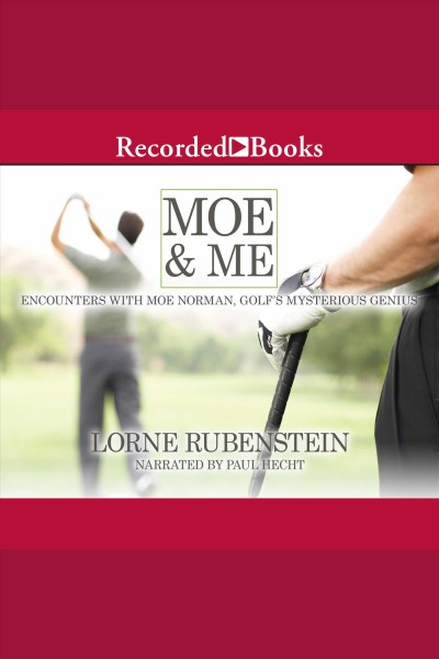 Moe and me [electronic resource] : Encounters with moe norman, golf's mysterious genius. Rubenstein Lorne.