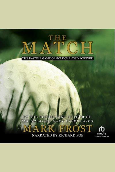 The match [electronic resource] : The day the game of golf changed forever. Mark Frost.