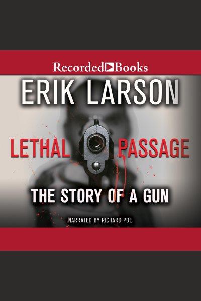 Lethal passage [electronic resource] : The story of a gun. Erik Larson.