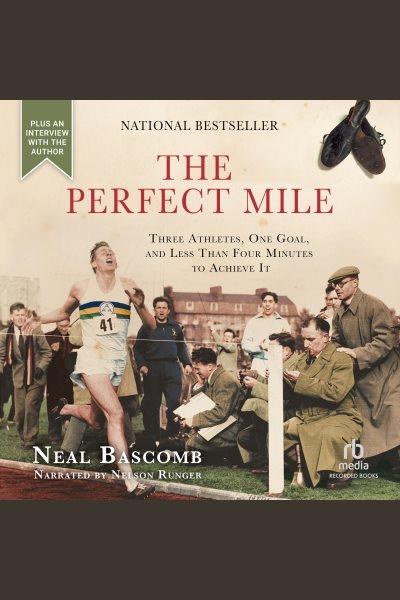 The perfect mile [electronic resource] : Three athletes. one goal. and less than four minutes to achieve it. Bascomb Neal.