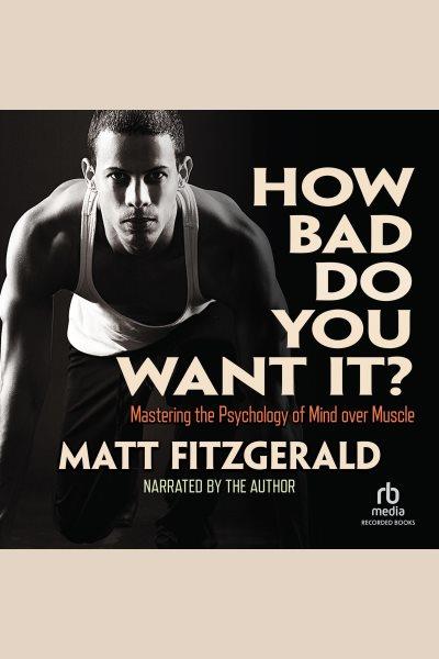 How bad do you want it? [electronic resource] : Mastering the pshchology of mind over muscle. Matt Fitzgerald.