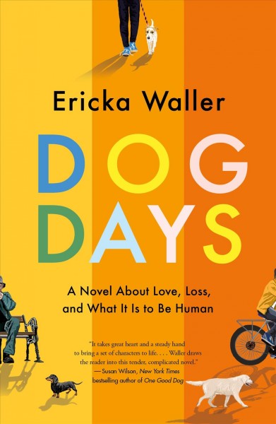 Dog days : a novel about love, loss, and what it is to be human / Ericka Waller.