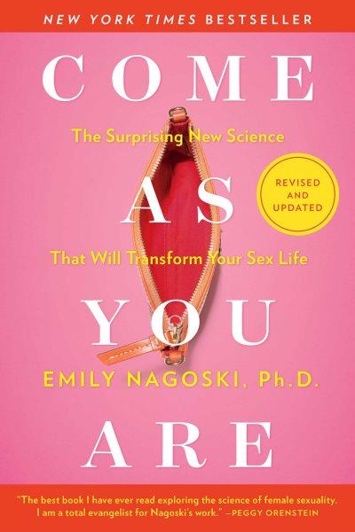 Come as you are : the surprising new science that will transform your sex life / Emily Nagoski, Ph.D.