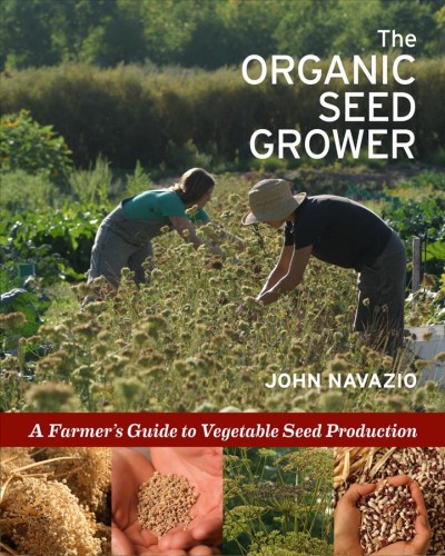 The organic seed grower : a farmer's guide to vegetable seed production / John Navazio.