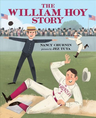The William Hoy story : how a deaf baseball player changed the game / Nancy Churnin ; pictures by Jez Tuya.
