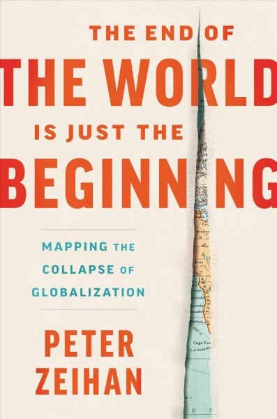 The end of the world is just the beginning : mapping the collapse of globalization / Peter Zeihan.