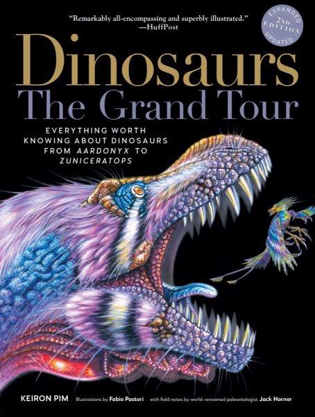 Dinosaurs the grand tour : everything worth knowing about dinosaurs from Aardonyx to Zuniceratops / Keiron Pim ; illustrated by Fabio Pastori ; with field notes by Jack Horner.