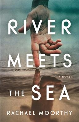 River meets the sea : a novel / Rachael Moorthy.