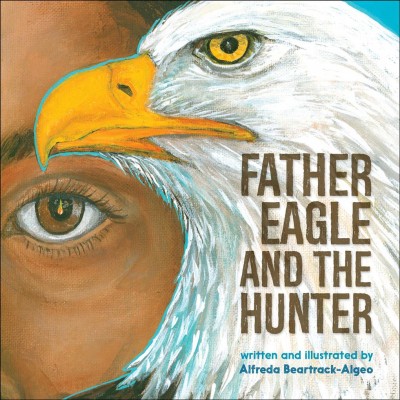 Father Eagle and the hunter / written and illustrated by Alfreda Beartrack-Algeo.