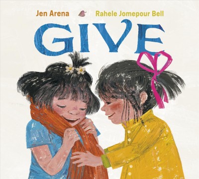 Give / Jen Arena ; Rahele Jomepour Bell.