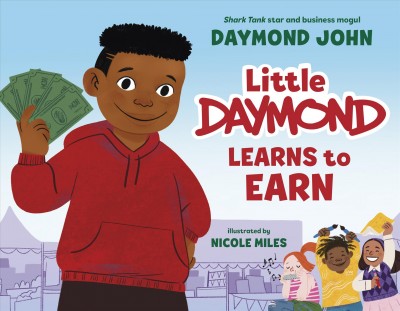 Little Daymond learns to earn / written by Daymond John ; illustrated by Nicole Miles.