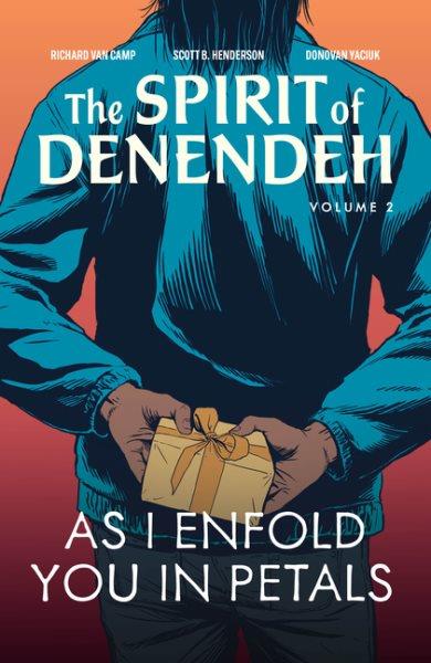 The spirit of Denendeh. Volume 2, As I enfold you in petals [graphic novel] / Richard Van Camp ; Scott B. Henderson ; Donovan Yaciuk.