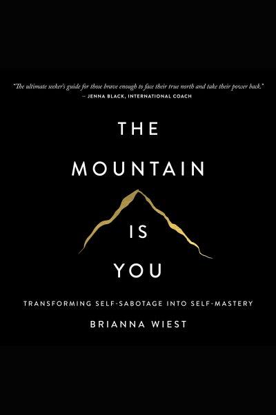 The mountain is you : transforming self-sabotage into self-mastery / Brianna Wiest.