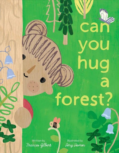 Can you hug a forest? / written by Frances Gilbert ; illustrated by Amy Hevron.