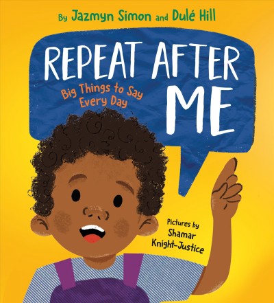 Repeat after me : big things to say every day / by Jazmyn Simon and Dulé Hill ; pictures by Shamar Knight-Justice.