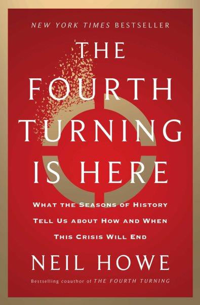 The fourth turning is here : what the seasons of history tell us about how and when this crisis will end / Neil Howe.