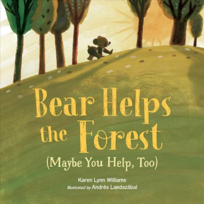 Bear helps the forest (maybe you help, too) / Karen Lynn Williams ; illustrated by Andr©♭s Landaz©Łbal.