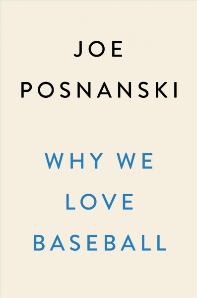 Why we love baseball : a history in 50 moments / Joe Posnanski.