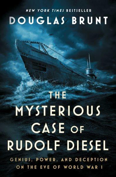 The mysterious case of Rudolf Diesel : genius, power, and deception on the eve of World War I / Douglas Brunt.