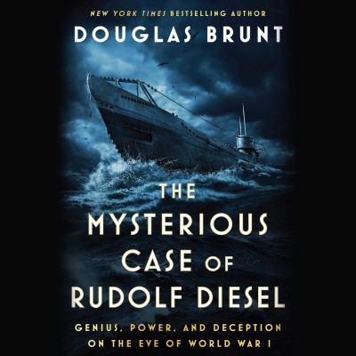 The mysterious case of Rudolf Diesel : genius, power, and deception on the eve of World War I / Douglas Brunt.