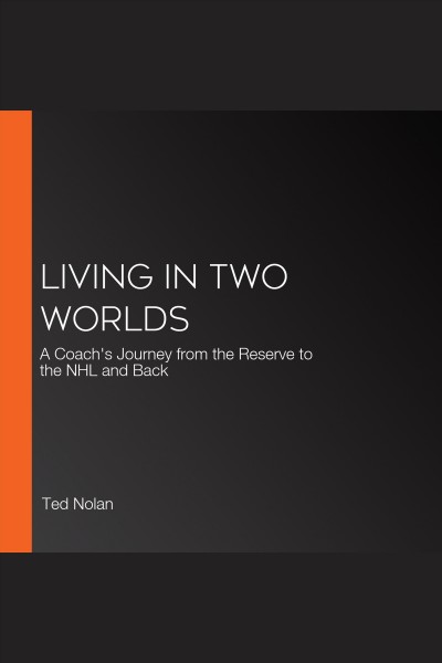 Life in two worlds : a coach's journey from the reservation to the NHL and back / Ted Nolan with Meg Masters.