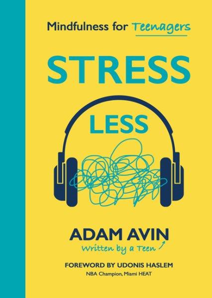 Stress less : mindfulness for teenagers / Adam Avin.