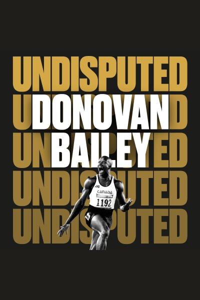 Undisputed : a champion's life / Donovan Bailey.