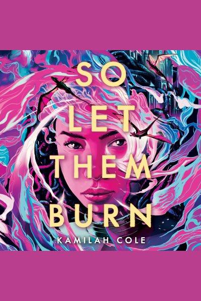 So let them burn [electronic resource]. Kamilah Cole.