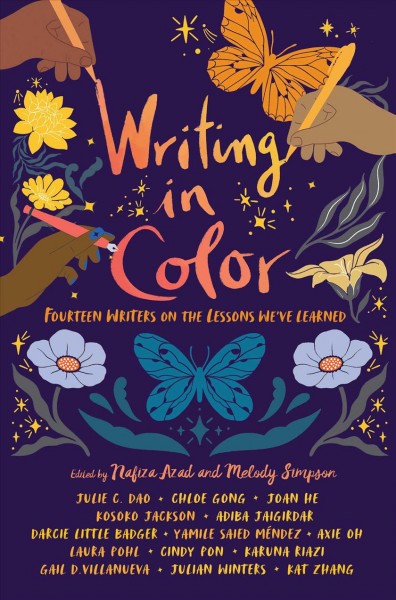 Writing in color : fourteen writers on the lessons we've learned / edited by Nafiza Azad and Melody Simpson ; Julie C. Dao, Chloe Gong, Joan He, Kosoko Jackson, Adiba Jaigirdar [and 9 others].