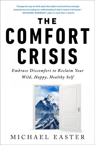 The comfort crisis : embrace discomfort to reclaim your wild, happy, healthy self / Michael Easter.