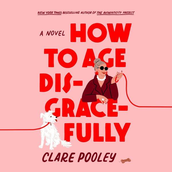 How to age disgracefully [electronic resource] : A novel. Clare Pooley.