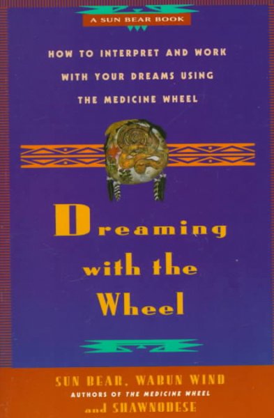 Dreaming with the wheel : how to interpret and work with your dreams using the medicine wheel.