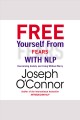 Free yourself from fears with nlp Overcoming anxiety and living without worry. Cover Image